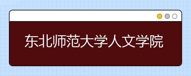 东北师范大学人文学院2018年艺术类专业录取分数线