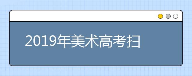 2019年美术高考扫盲，美术联考、美术校考、美术院校知道哪些，又该如何准备？