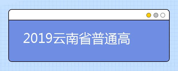 2019云南省普通高等学校招生录取结束公告