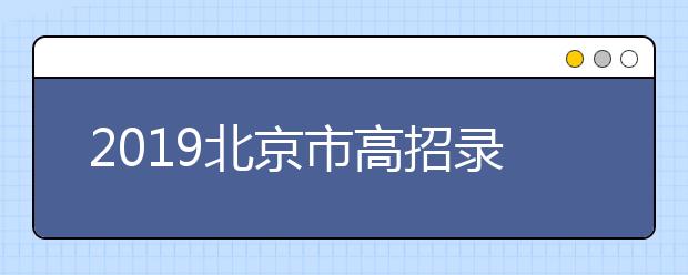 2019北京市高招录取结果公布院校