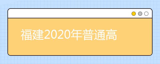 福建2020年普通高等学校招生体检工作的通知