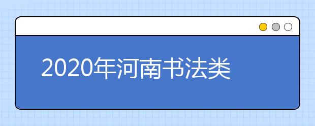 2020年河南书法类统考报名时间