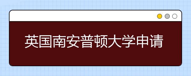 英国南安普顿大学申请条件有哪些