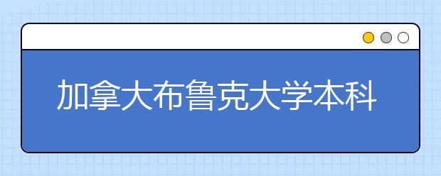 加拿大布鲁克大学本科留学申请条件