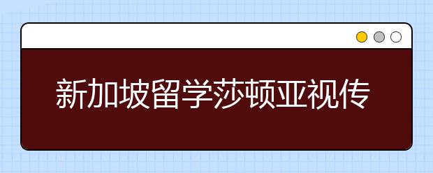 新加坡留学莎顿亚视传媒学院怎么样？