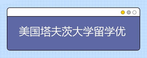 美国塔夫茨大学留学优势有哪些