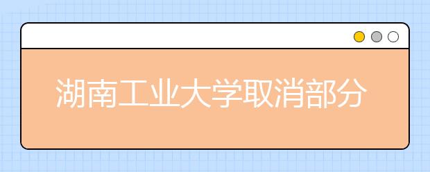 湖南工业大学取消部分省份2020年艺术类专业校考