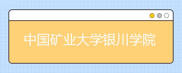 中国矿业大学银川学院2020年艺术类专业校考调整方案