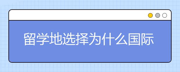 留学地选择为什么国际学生避开美国和英国