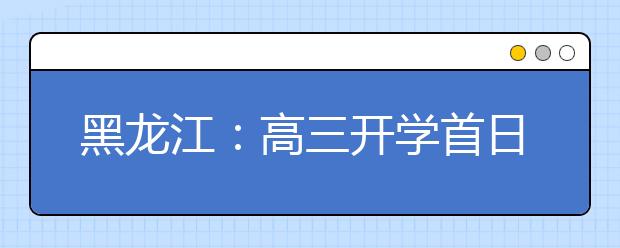 黑龙江：高三开学首日平稳有序