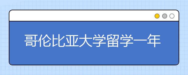 哥伦比亚大学留学一年费用