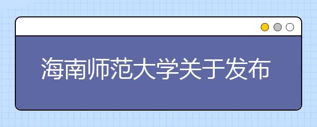 海南师范大学关于发布2020年艺术类专业招生实时网络视频考试工作方案的公告