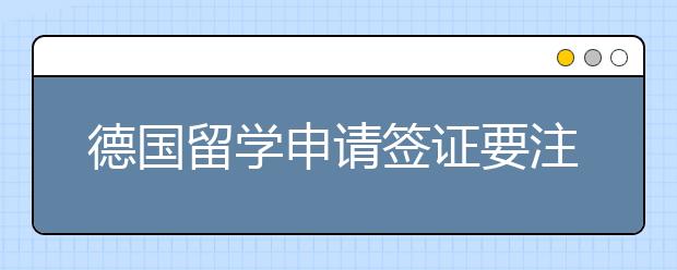 德国留学申请签证要注意什么？