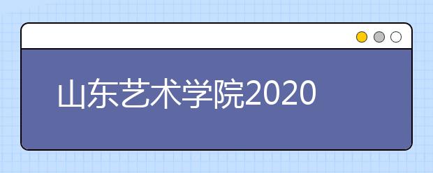 山东艺术学院2020年本科专业招生考试调整实施方案