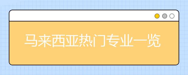 马来西亚热门专业一览表 哪些专业适合中国留学生