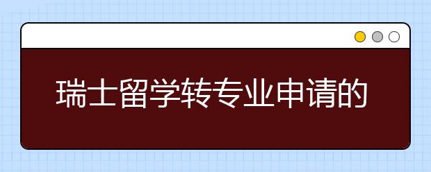 瑞士留学转专业申请的攻略