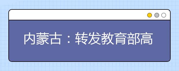 内蒙古：转发教育部高校学生司关于做好2020年重点高校招收农村和贫困地区学生工作的通知