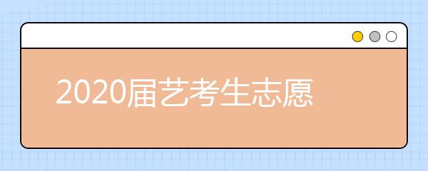 2020届艺考生志愿填报难度究竟有多大？如何才能顺利被录取？