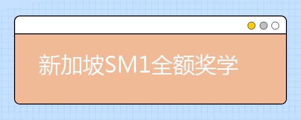 新加坡SM1全额奖学金项目是如何选拔学生的？