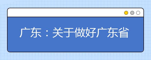 广东：关于做好广东省2020年普通高校书法类专业招生考试工作的通知