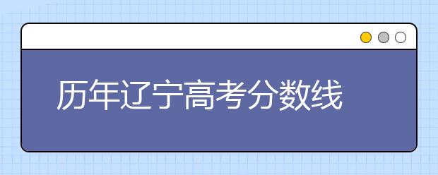 历年辽宁高考分数线