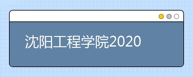 沈阳工程学院2020年招生章程