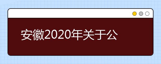 安徽2020年关于公布普通高校分类考试招生和对口招生文化素质测试成绩的公告