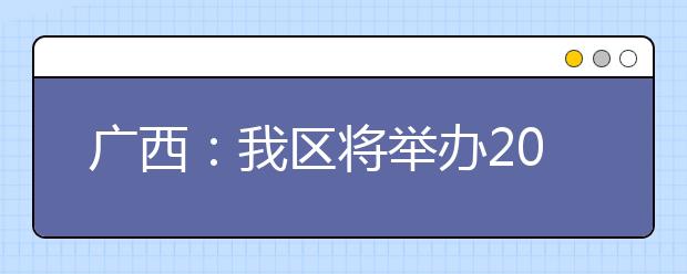 广西：我区将举办2020年高职单招网上咨询会