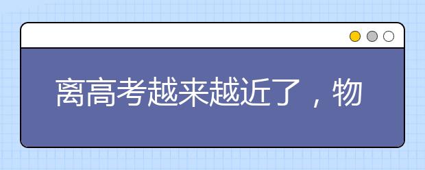 离高考越来越近了，物理复习需要注意哪些方面呢？