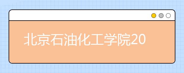 北京石油化工学院2020年全日制本科招生章程