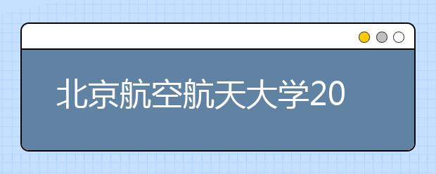 北京航空航天大学2020年招生章程