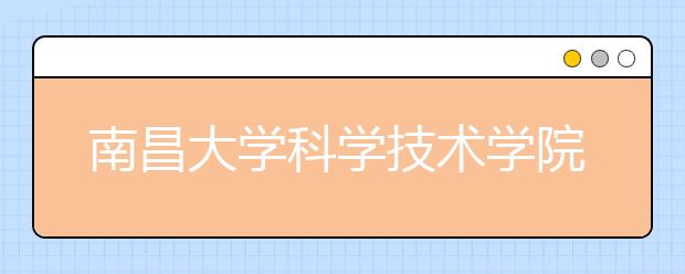 南昌大学科学技术学院2020年招生工作章程（含艺术类）