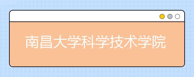 南昌大学科学技术学院2020年招生工作章程（含艺术类）