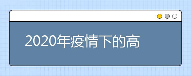 2020年疫情下的高考将有这十一大变化