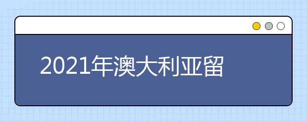 2021年澳大利亚留学奖学金申请攻略