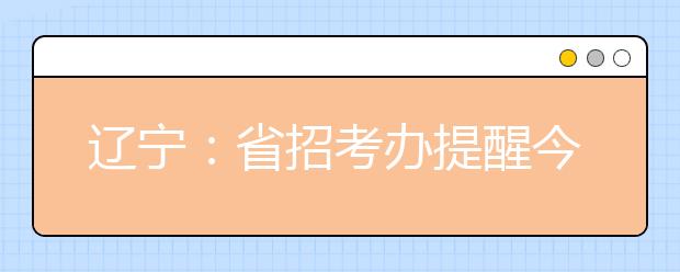 辽宁：省招考办提醒今年高考有四大变化