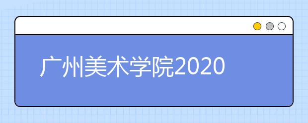 广州美术学院2020年本科插班生专业考试相关事宜的通知