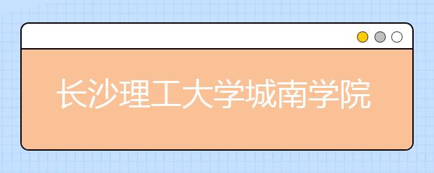 长沙理工大学城南学院2019年视觉传达设计专业录取线