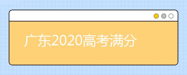 广东2020高考满分及各科分数