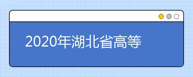 2020年湖北省高等学校招生委员会关于做好普通高等学校招生工作的通知