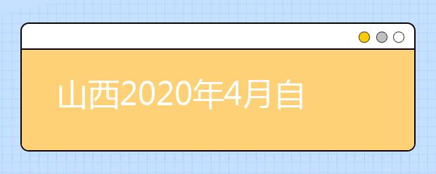 山西2020年4月自考考试课程及时间安排表