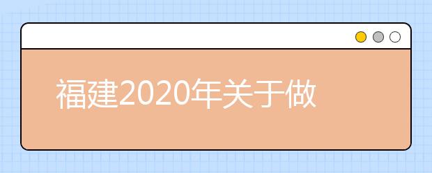 福建2020年关于做好6月普通高中学业水平合格性考试报名工作的通知