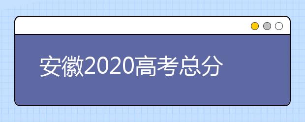 安徽2020高考总分及各科分数