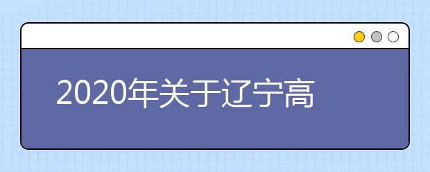 2020年关于辽宁高考报名政策的通知汇总