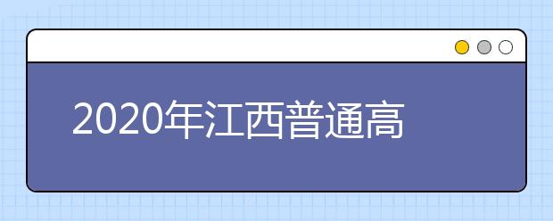 2020年江西普通高校招生工作实施意见评卷