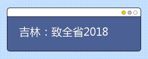 吉林：致全省2018年高考考生和家长的一封信