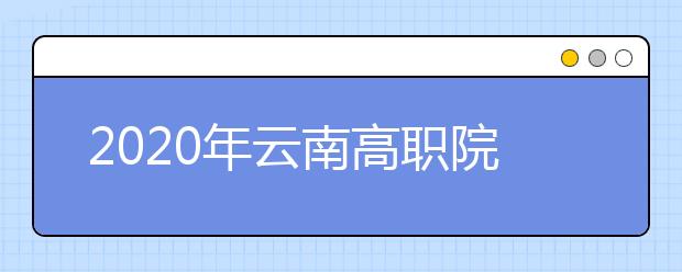 2020年云南高职院校单独招生考试时间推迟
