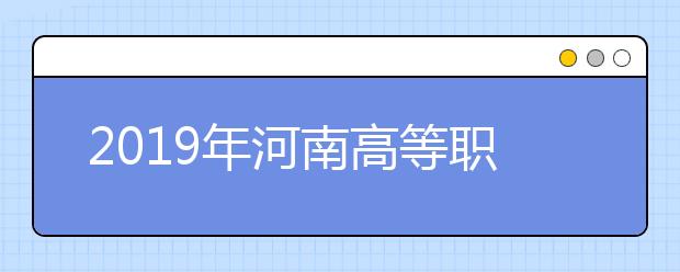 2019年河南高等职业院校扩招第二次单独考试招生章程发布