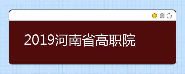 2019河南省高职院校单招扩招名单公布