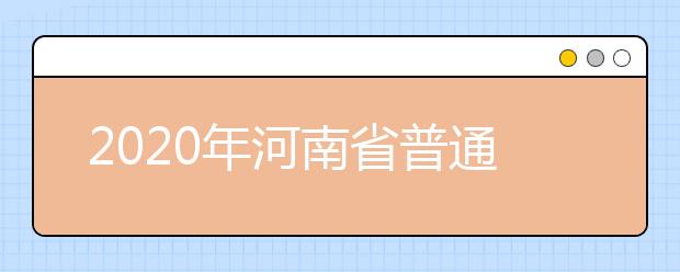 2020年河南省普通高等学校招生工作：考试